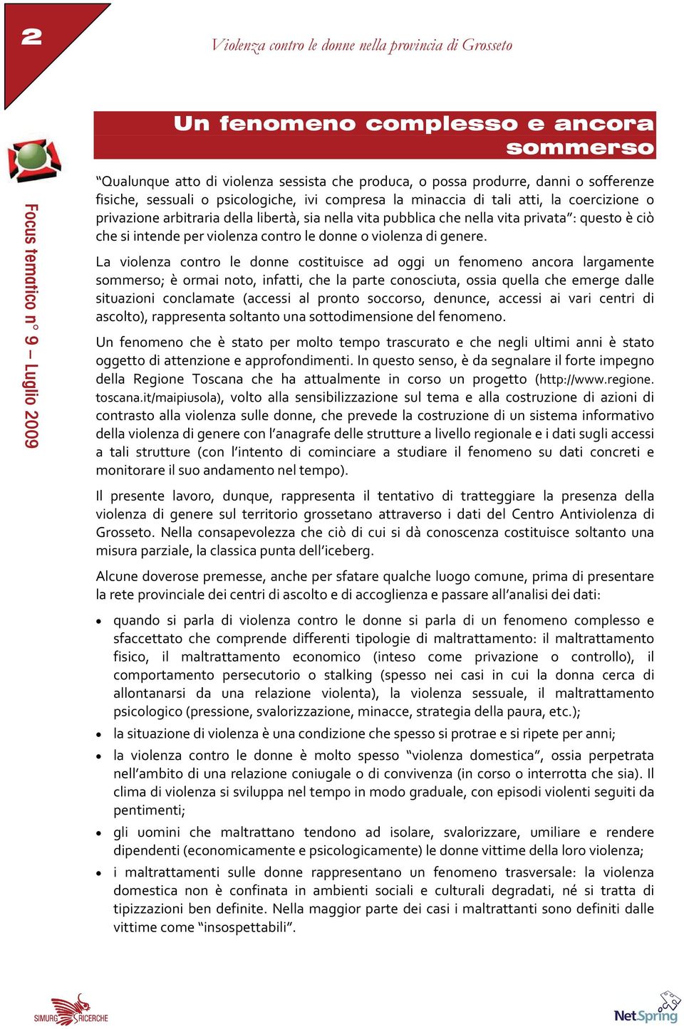 ciò che si intende per violenza contro le donne o violenza di genere.