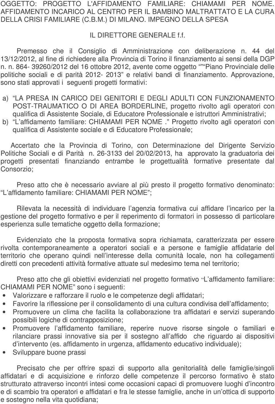 44 del 13/12/2012, al fine di richiedere alla Provincia di Torino il finanziamento ai sensi della DGP n.