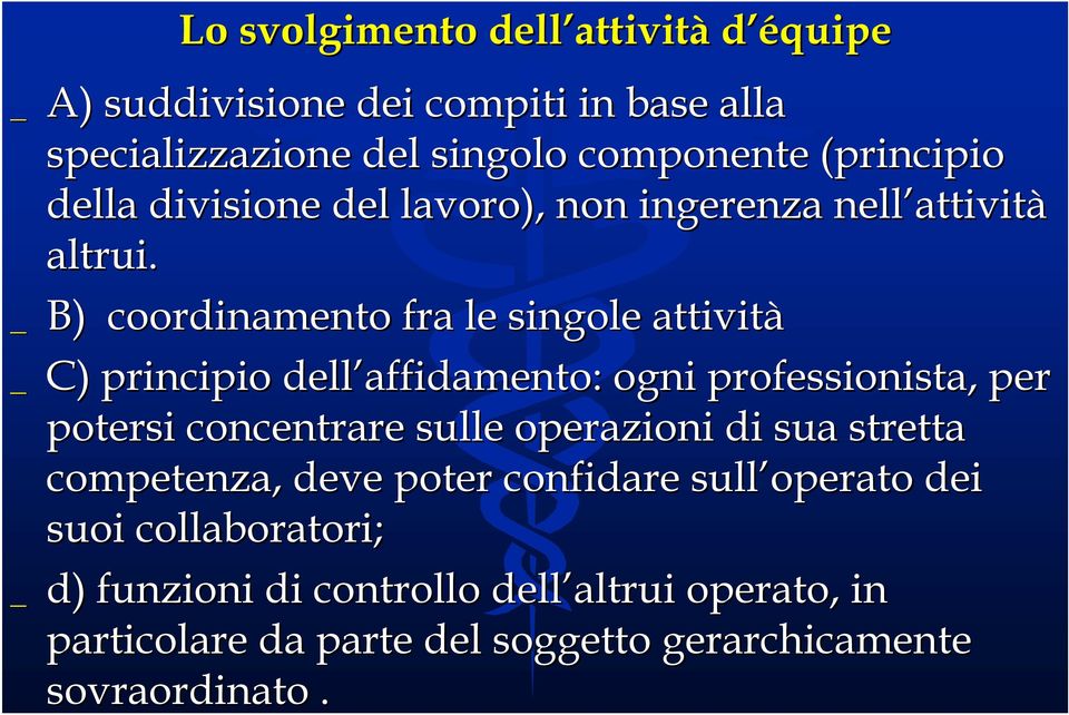 _ B) coordinamento fra le singole attività _ C) principio dell affidamento: ogni professionista, per potersi concentrare sulle operazioni