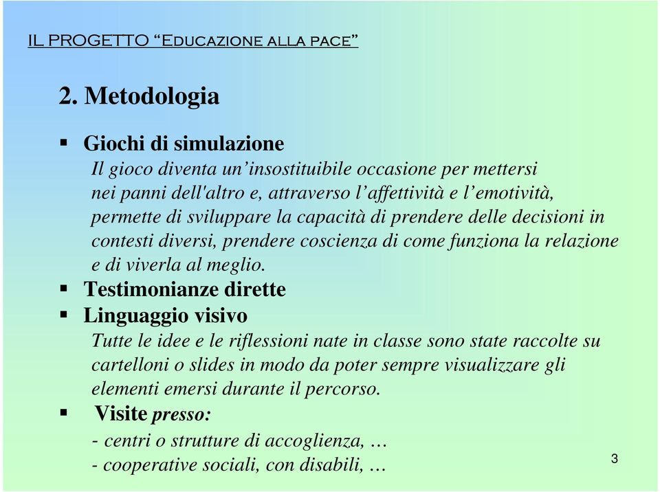 permette di sviluppare la capacità di prendere delle decisioni in contesti diversi, prendere coscienza di come funziona la relazione e di viverla al meglio.