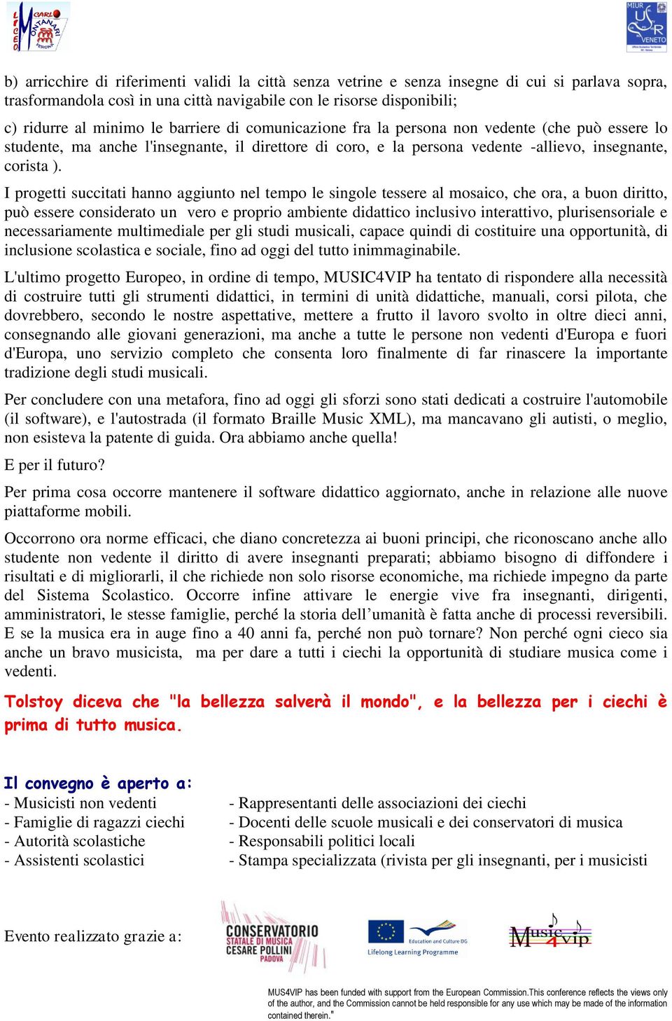 I progetti succitati hanno aggiunto nel tempo le singole tessere al mosaico, che ora, a buon diritto, può essere considerato un vero e proprio ambiente didattico inclusivo interattivo,