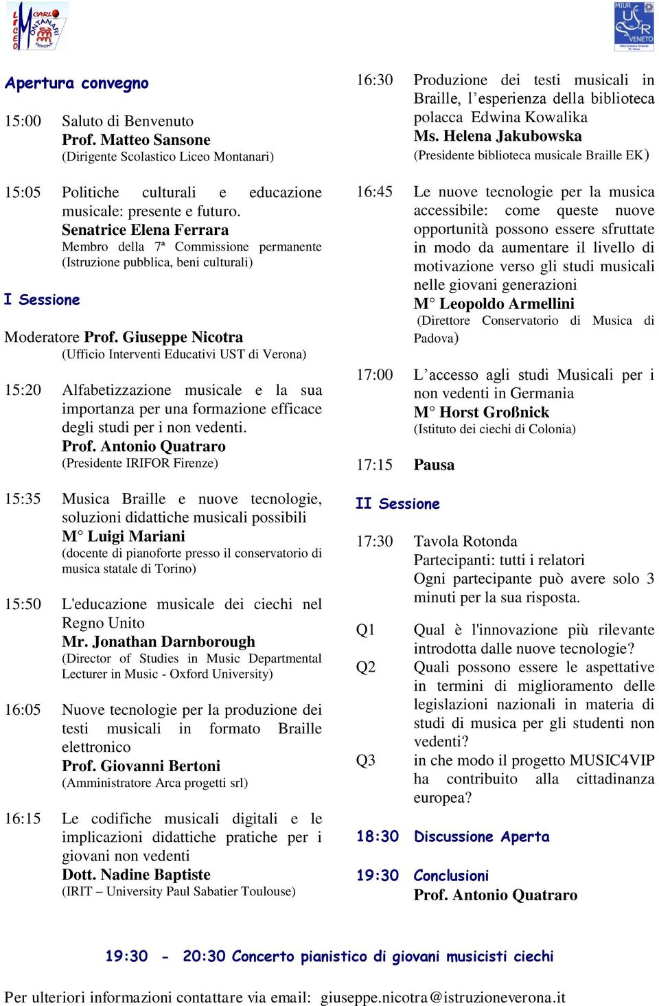 Giuseppe Nicotra (Ufficio Interventi Educativi UST di Verona) 15:20 Alfabetizzazione musicale e la sua importanza per una formazione efficace degli studi per i non vedenti. Prof.