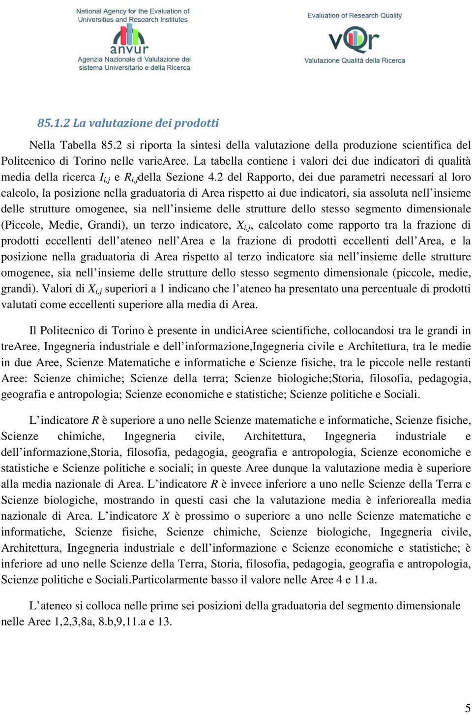 2 del Rapporto, dei due parametri necessari al loro calcolo, la posizione nella graduatoria di Area rispetto ai due indicatori, sia assoluta nell insieme delle strutture omogenee, sia nell insieme