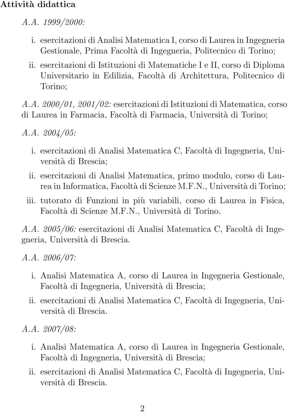 chitettura, Politecnico di Torino; A.A. 2000/01, 2001/02: esercitazioni di Istituzioni di Matematica, corso di Laurea in Farmacia, Facoltà di Farmacia, Università di Torino; A.A. 2004/05: i.