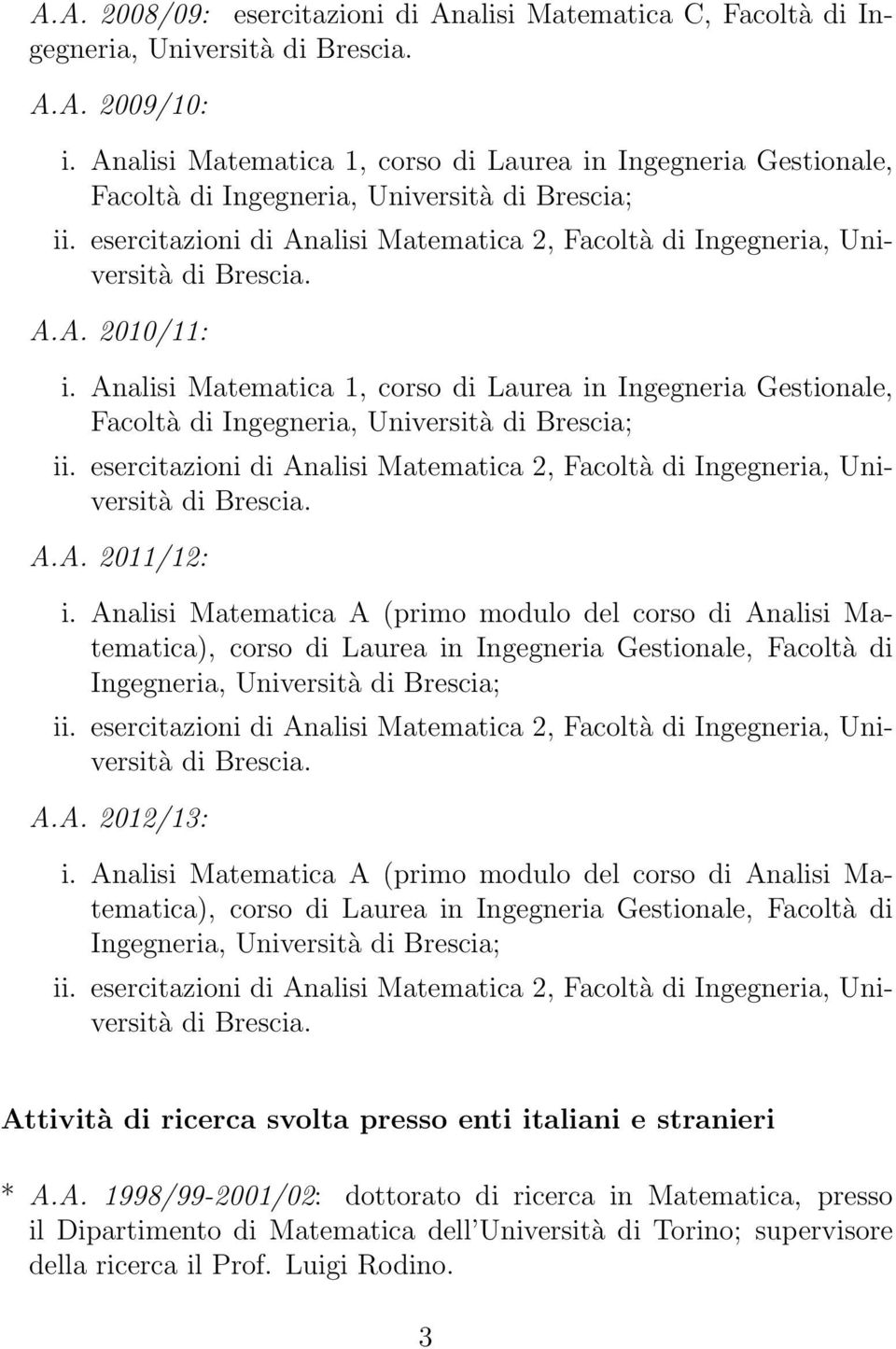 A.A. 2010/11: i.  A.A. 2011/12: i. Analisi Matematica A (primo modulo del corso di Analisi Matematica), corso di Laurea in Ingegneria Gestionale, Facoltà di Ingegneria, Università di Brescia; ii.