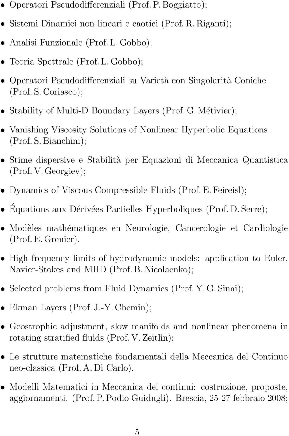 S. Bianchini); Stime dispersive e Stabilità per Equazioni di Meccanica Quantistica (Prof. V. Georgiev); Dynamics of Viscous Compressible Fluids (Prof. E. Feireisl); Équations aux Dérivées Partielles Hyperboliques (Prof.