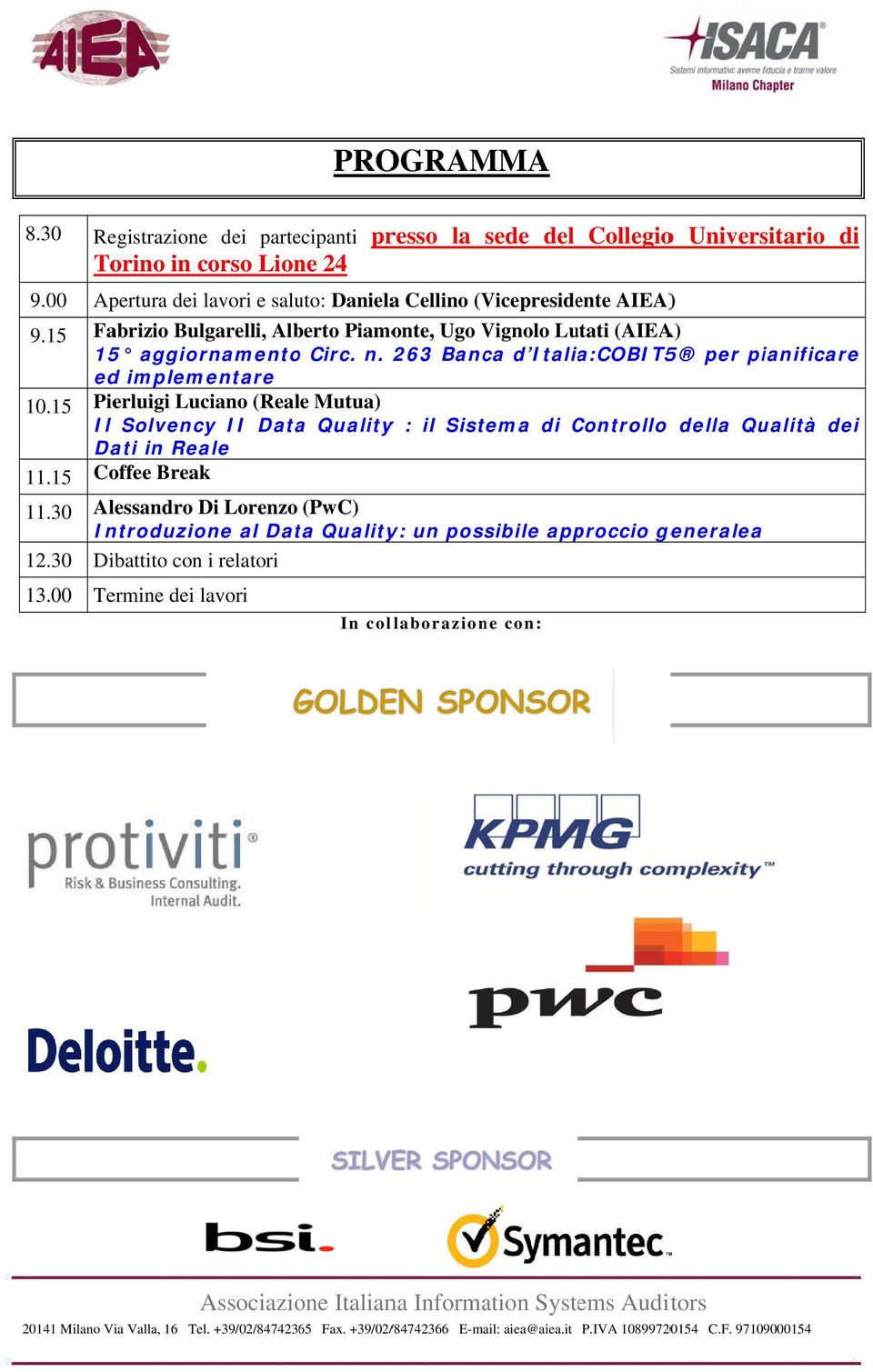 15 Pierluigi Luciano (Reale Mutua) Il Solvency II Dataa Qualityy : il Sistema di Controllo C della Qualità dei Dati in Reale 11.15 Coffee Break 11.