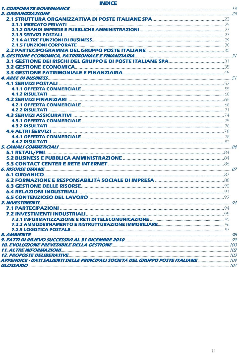 ..31 3.1 GESTIONE DEI RISCHI DEL GRUPPO E DI POSTE ITALIANE SPA...31 3.2 GESTIONE ECONOMICA...35 3.3 GESTIONE PATRIMONIALE E FINANZIARIA...45 4. AREE DI BUSINESS...51 4.1 SERVIZI POSTALI...52 4.1.1 OFFERTA COMMERCIALE.