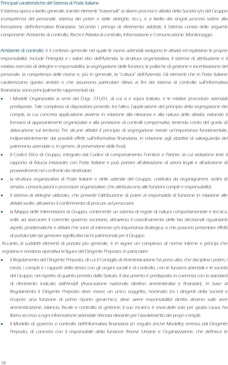 Secondo i principi di riferimento adottati, il Sistema consta delle seguenti componenti: Ambiente di controllo, Rischi e Attività di controllo, Informazione e Comunicazione, Monitoraggio.