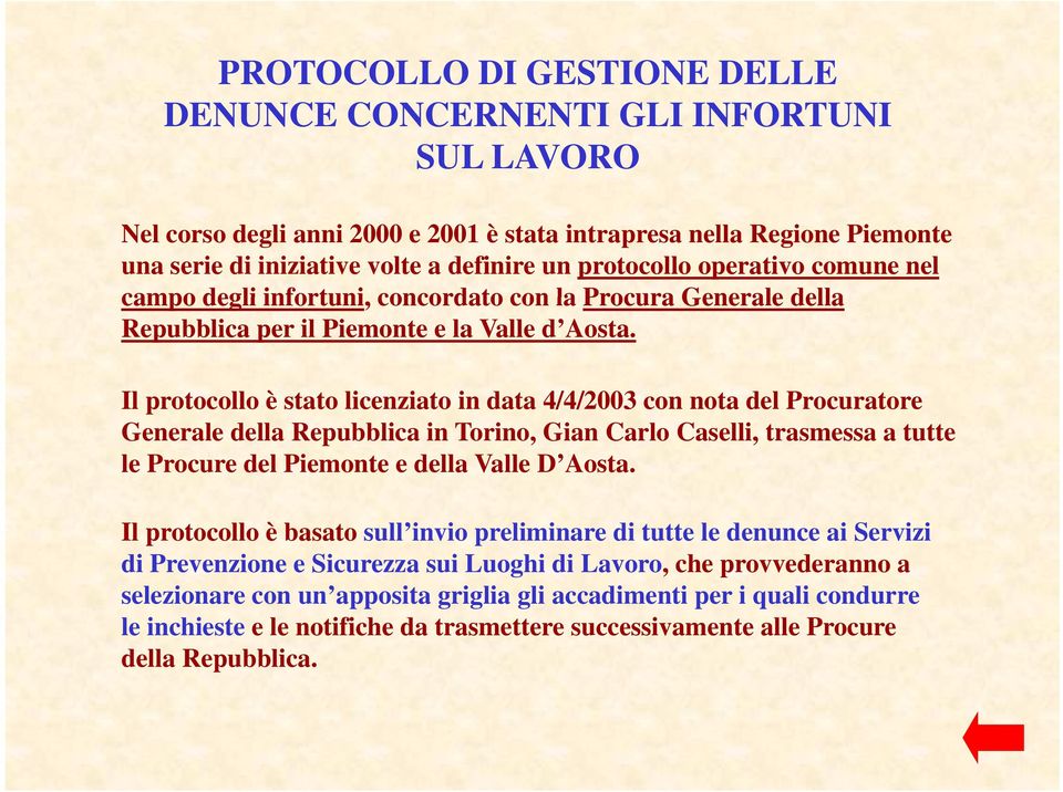 Il protocollo è stato t licenziato i in data 4/4/2003 con nota del Procuratore Generale della Repubblica in Torino, Gian Carlo Caselli, trasmessa a tutte le Procure del Piemonte e della Valle D Aosta.