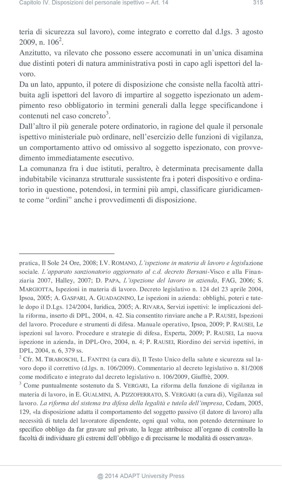 Da un lato, appunto, il potere di disposizione che consiste nella facoltà attribuita agli ispettori del lavoro di impartire al soggetto ispezionato un adempimento reso obbligatorio in termini