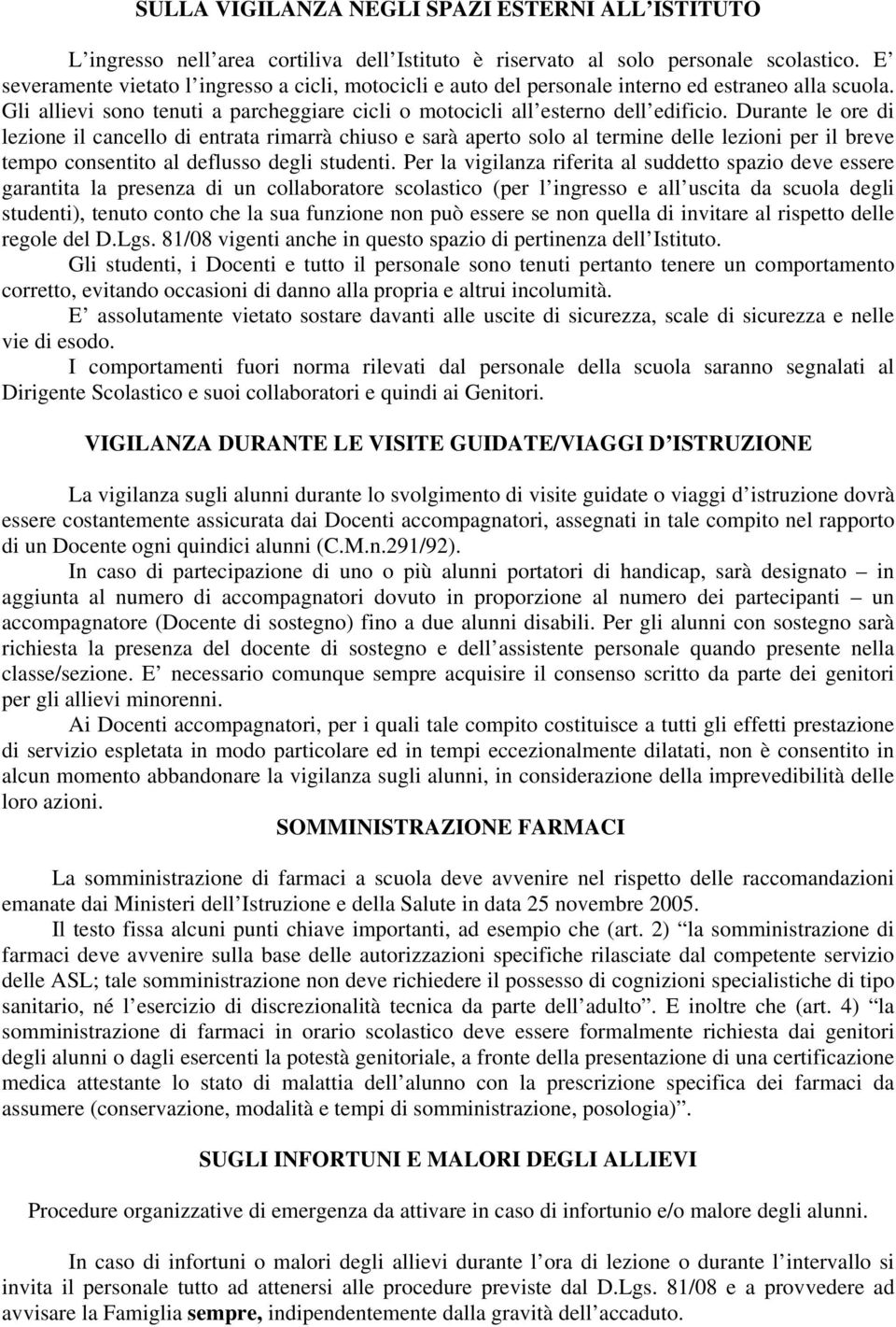 Durante le ore di lezione il cancello di entrata rimarrà chiuso e sarà aperto solo al termine delle lezioni per il breve tempo consentito al deflusso degli studenti.