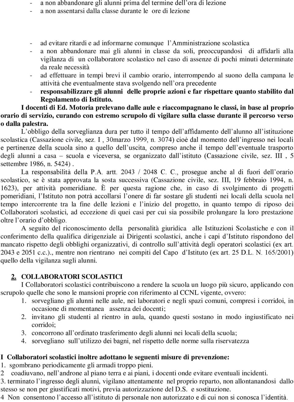 necessità - ad effettuare in tempi brevi il cambio orario, interrompendo al suono della campana le attività che eventualmente stava svolgendo nell ora precedente - responsabilizzare gli alunni delle