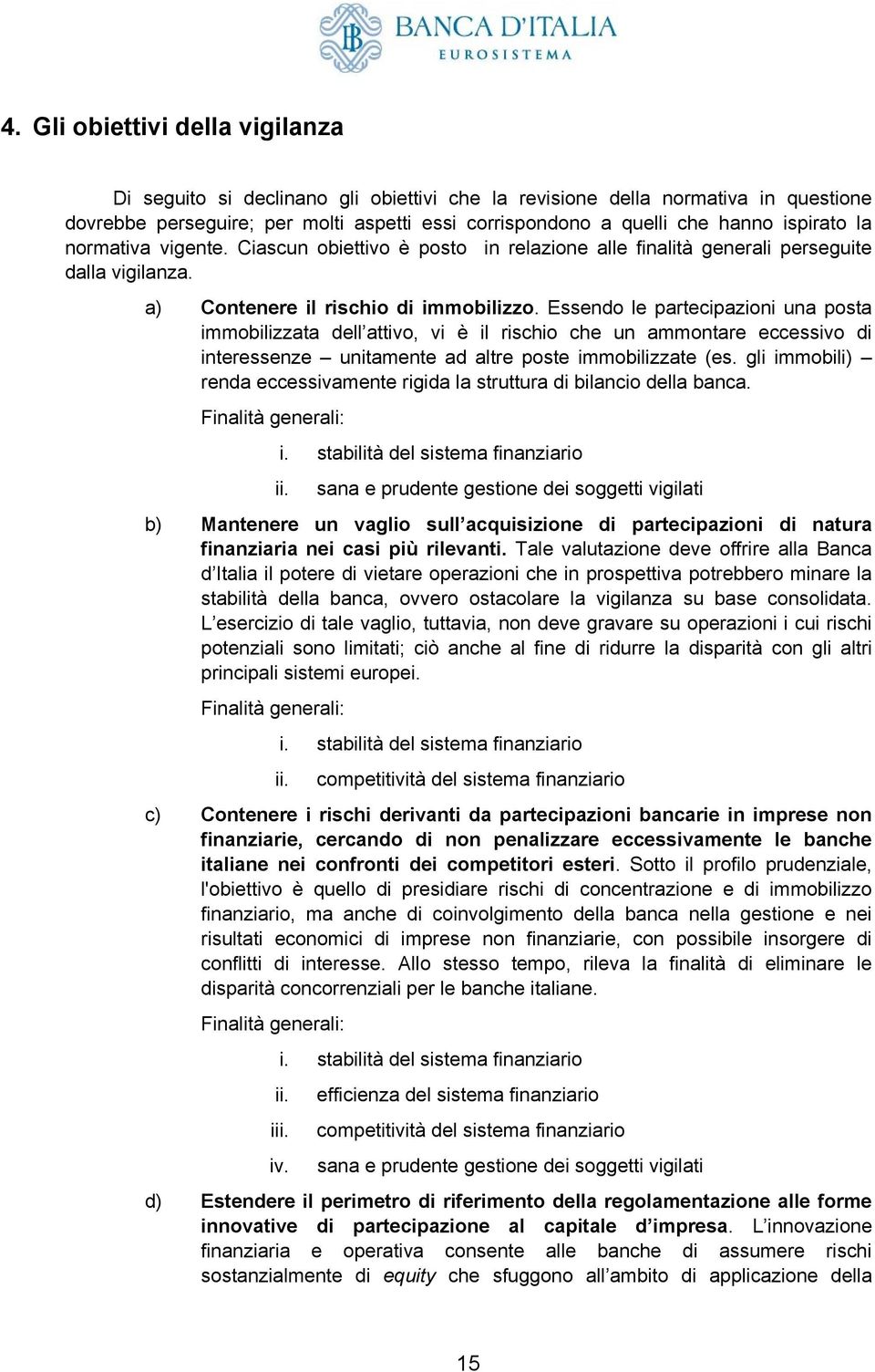 Essendo le partecipazioni una posta immobilizzata dell attivo, vi è il rischio che un ammontare eccessivo di interessenze unitamente ad altre poste immobilizzate (es.