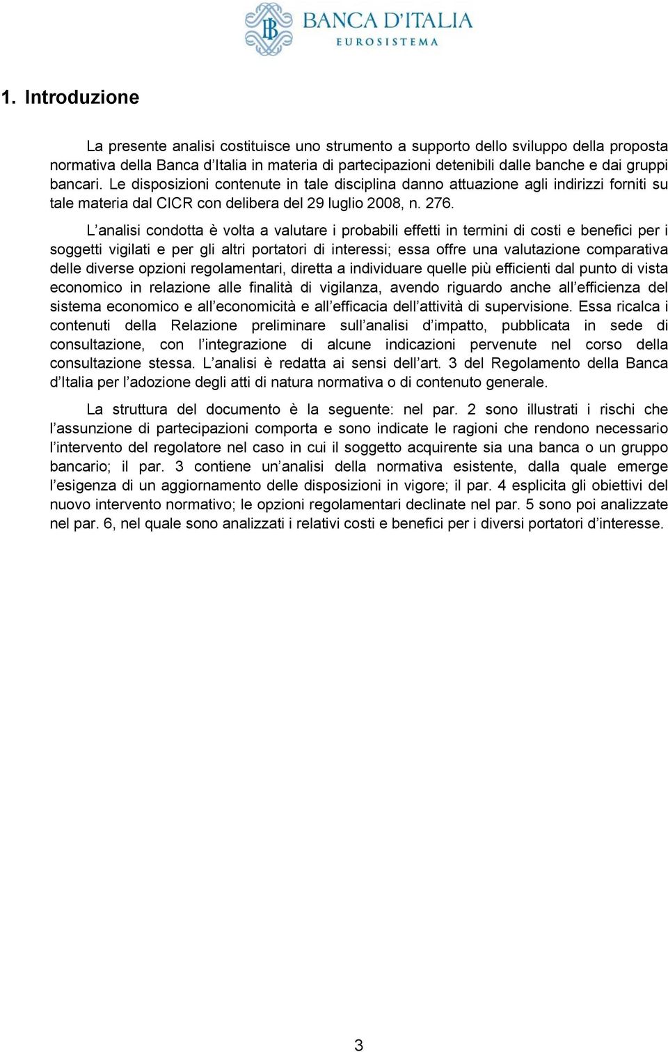 L analisi condotta è volta a valutare i probabili effetti in termini di costi e benefici per i soggetti vigilati e per gli altri portatori di interessi; essa offre una valutazione comparativa delle