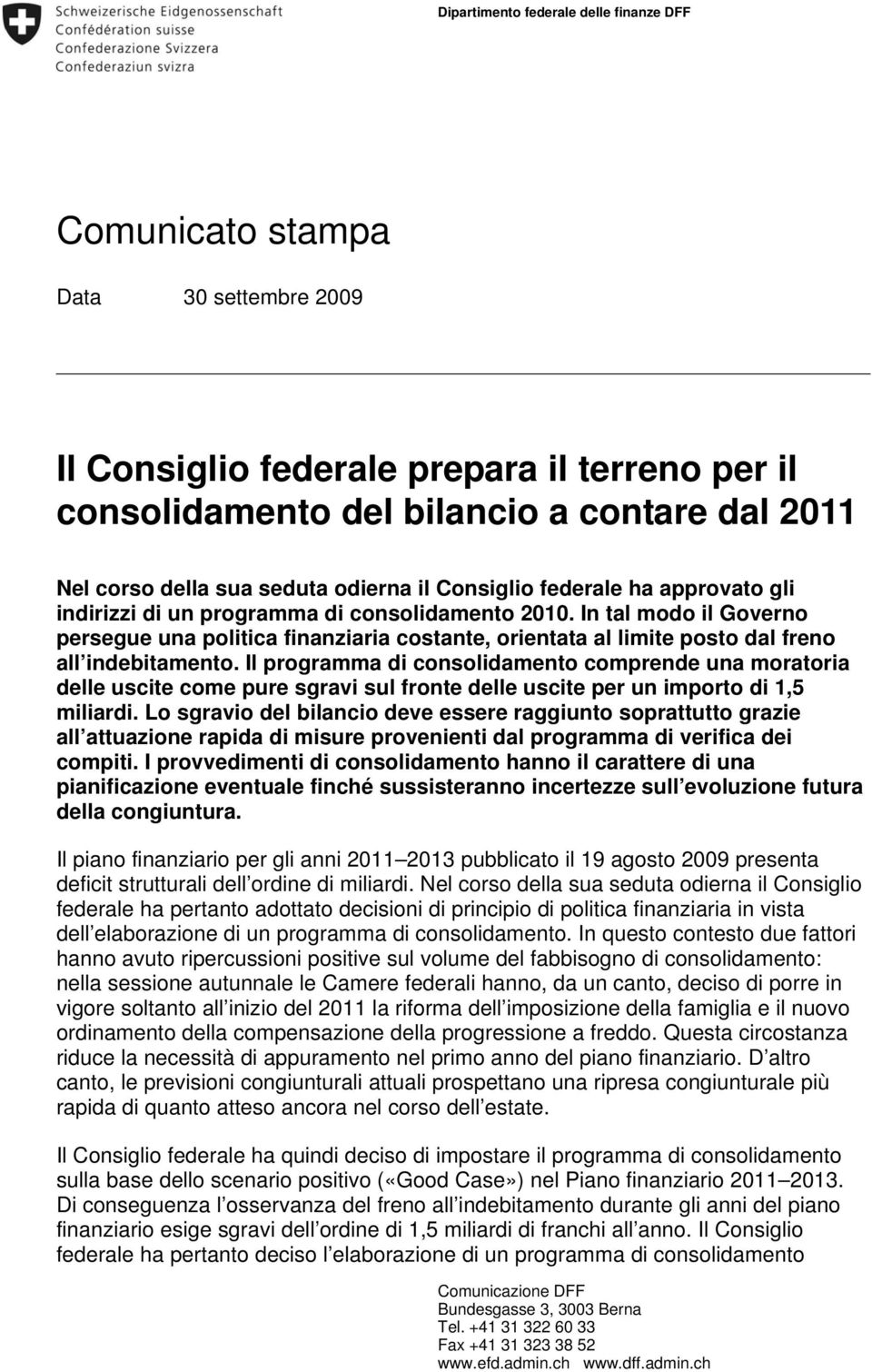 In tal modo il Governo persegue una politica finanziaria costante, orientata al limite posto dal freno all indebitamento.