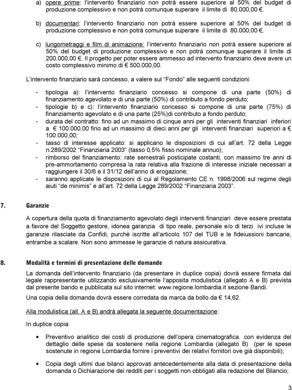 c) lungometraggi e film di animazione: l intervento finanziario non potrà essere superiore al 50% del budget di produzione complessivo e non potrà comunque superare il limite di 200.000,00.