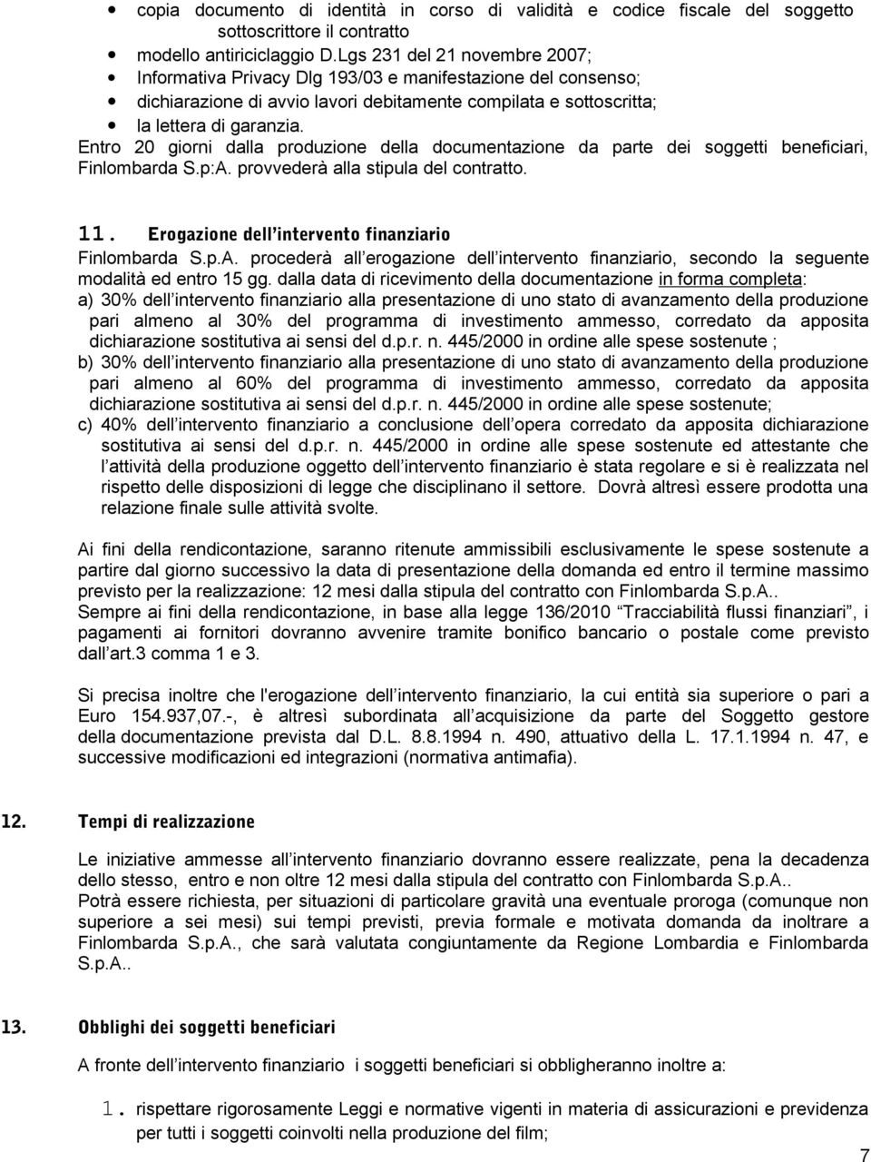 Entro 20 giorni dalla produzione della documentazione da parte dei soggetti beneficiari, Finlombarda S.p:A. provvederà alla stipula del contratto. 11.