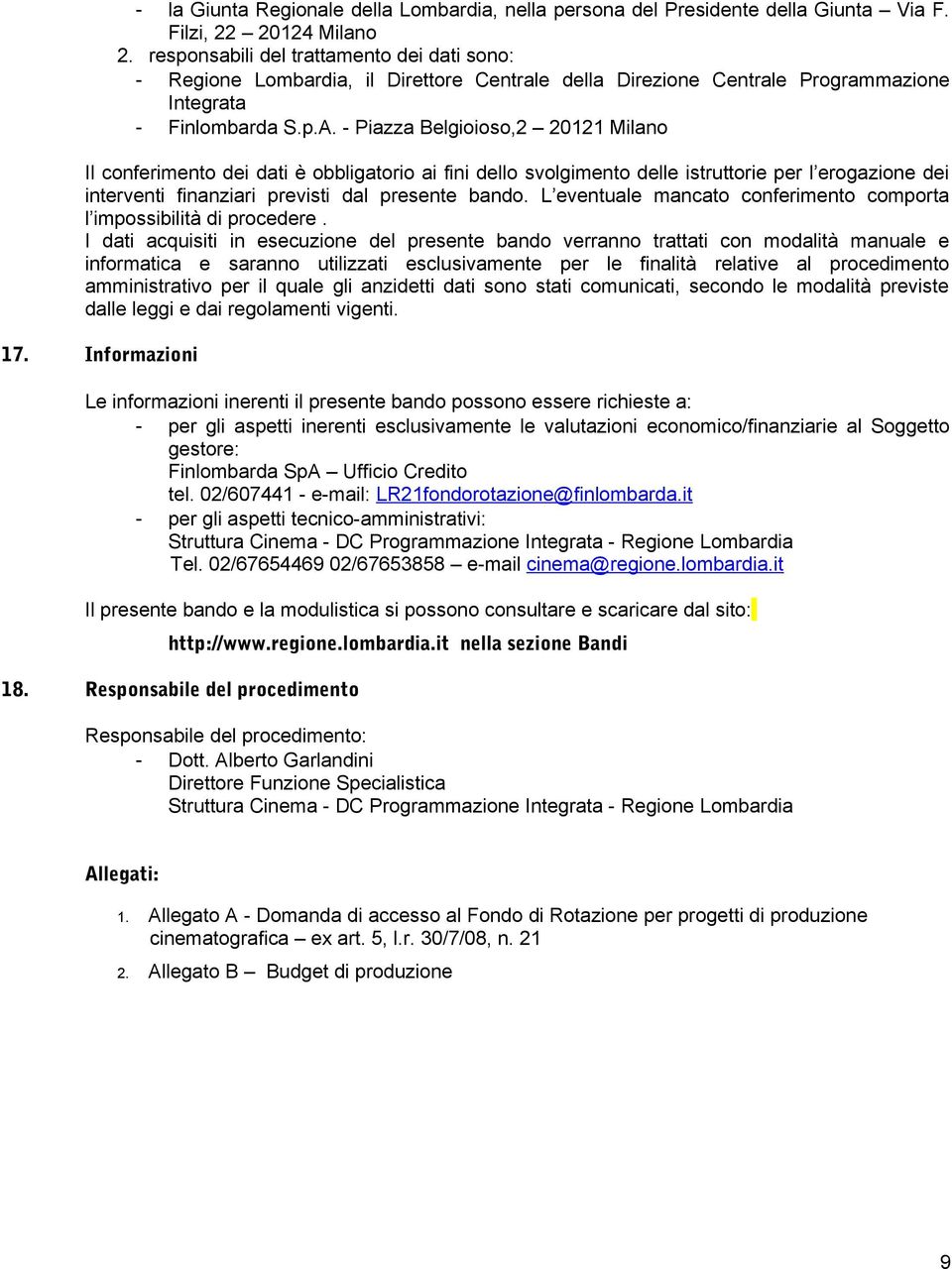 - Piazza Belgioioso,2 20121 Milano Il conferimento dei dati è obbligatorio ai fini dello svolgimento delle istruttorie per l erogazione dei interventi finanziari previsti dal presente bando.