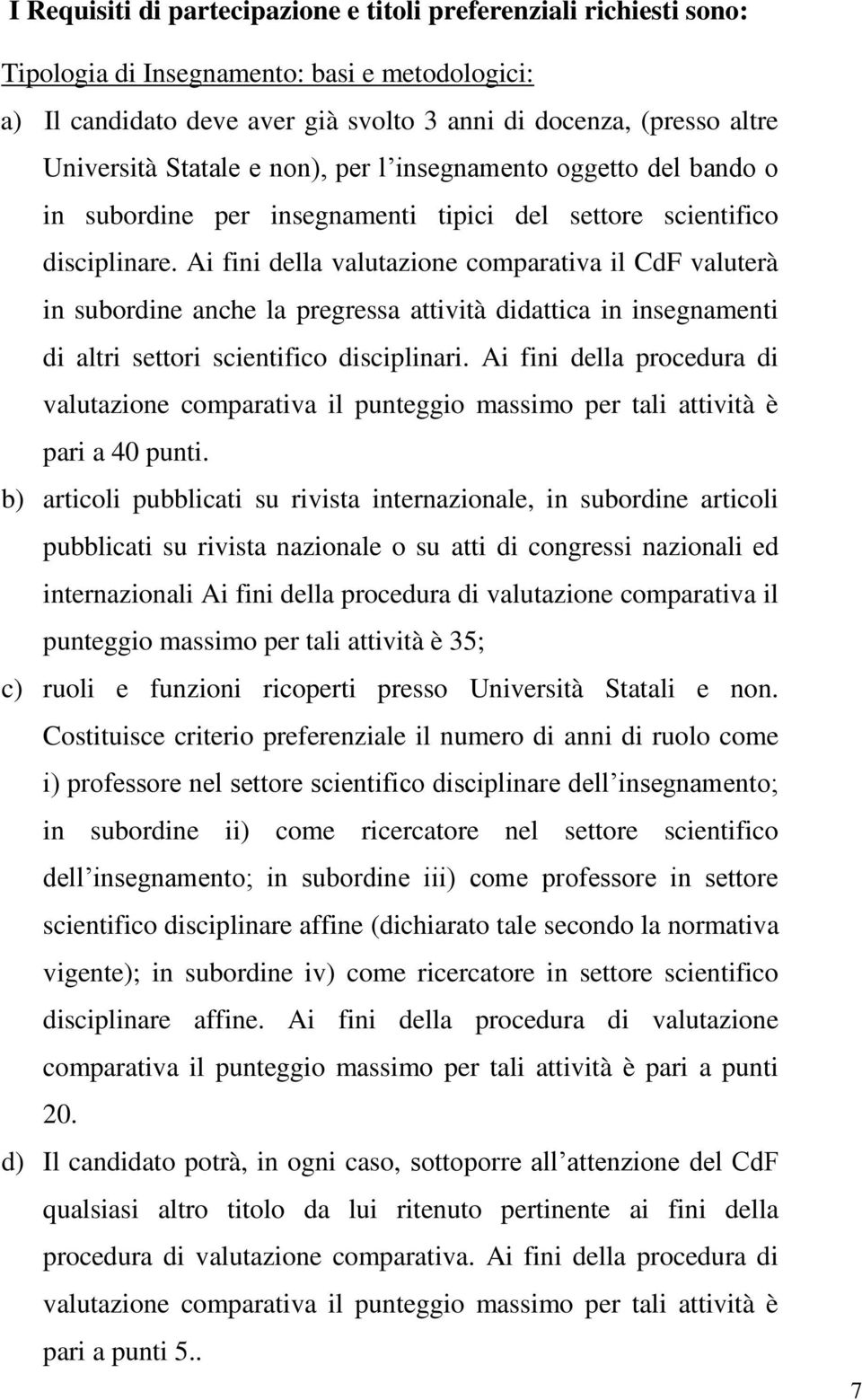 Ai fini della valutazione comparativa il CdF valuterà in subordine anche la pregressa attività didattica in insegnamenti di altri settori scientifico disciplinari.