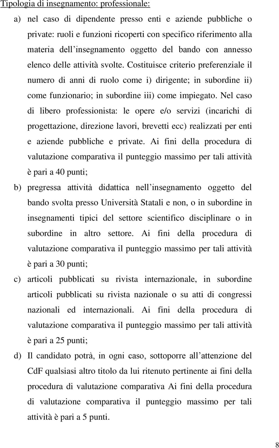 Costituisce criterio preferenziale il numero di anni di ruolo come i) dirigente; in subordine ii) come funzionario; in subordine iii) come impiegato.