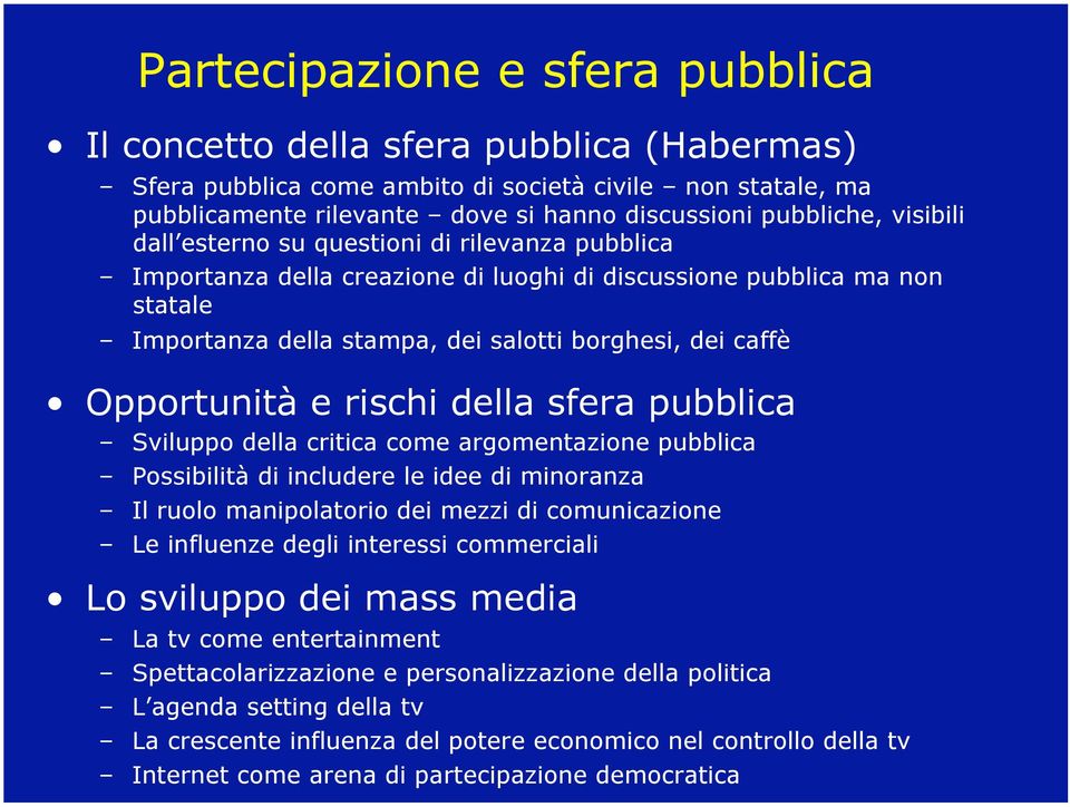 Opportunità e rischi della sfera pubblica Sviluppo della critica come argomentazione pubblica Possibilità di includere le idee di minoranza Il ruolo manipolatorio dei mezzi di comunicazione Le