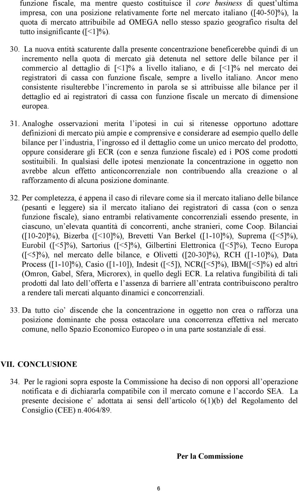 La nuova entità scaturente dalla presente concentrazione beneficerebbe quindi di un incremento nella quota di mercato già detenuta nel settore delle bilance per il commercio al dettaglio di [<1]% a