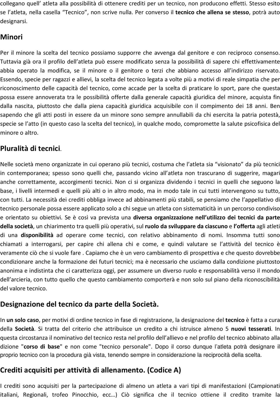 Tuttavia già ora il profilo dell atleta può essere modificato senza la possibilità di sapere chi effettivamente abbia operato la modifica, se il minore o il genitore o terzi che abbiano accesso all