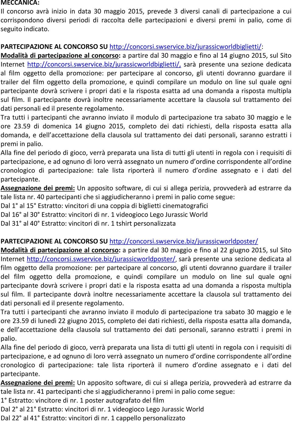 biz/jurassicworldbiglietti/: Modalità di partecipazione al concorso: a partire dal 30 maggio e fino al 14 giugno 2015, sul Sito Internet http://concorsi.swservice.