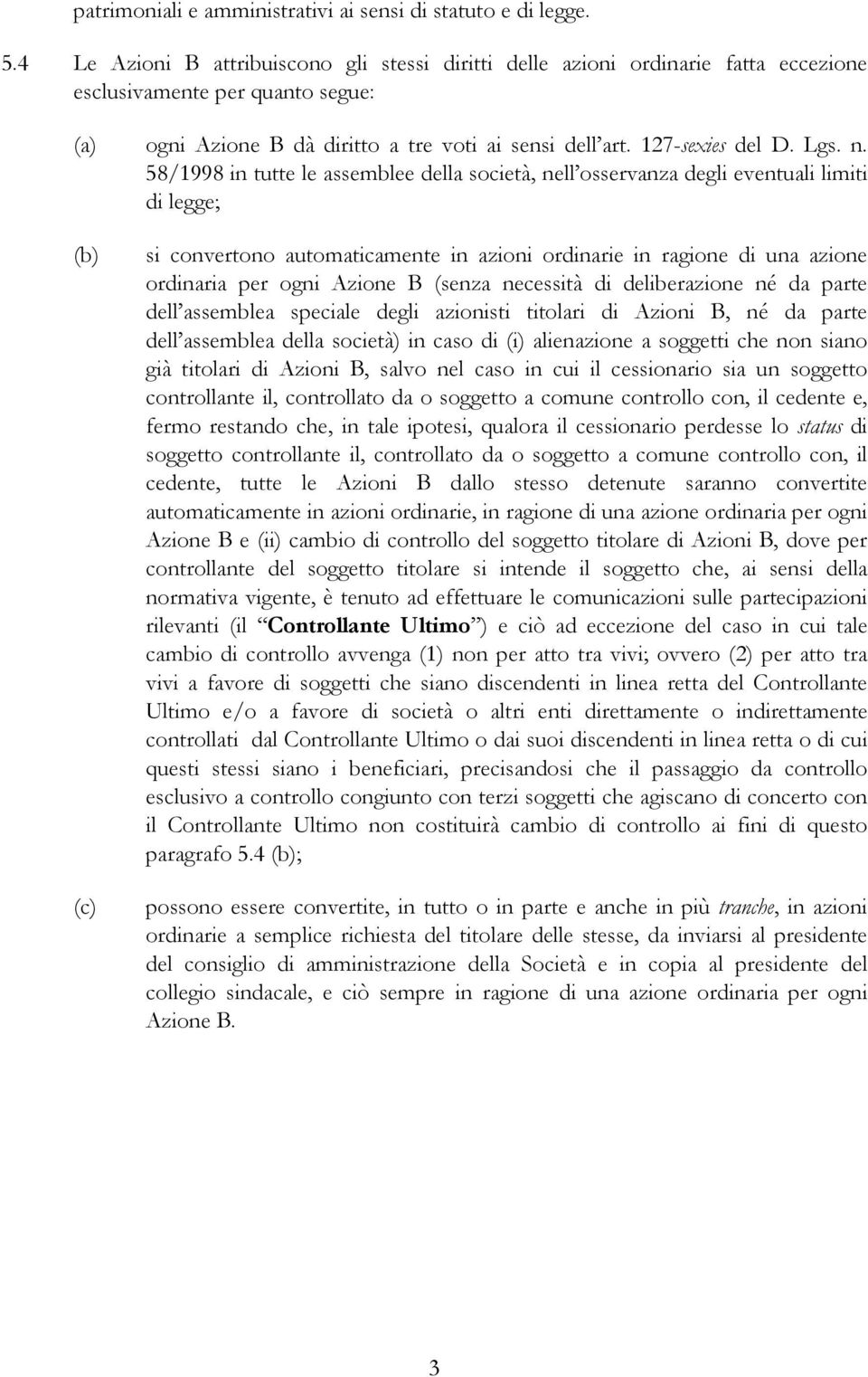 n. 58/1998 in tutte le assemblee della società, nell osservanza degli eventuali limiti di legge; (b) (c) si convertono automaticamente in azioni ordinarie in ragione di una azione ordinaria per ogni