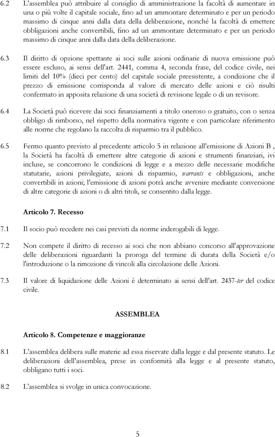 6.3 Il diritto di opzione spettante ai soci sulle azioni ordinarie di nuova emissione può essere escluso, ai sensi dell'art.