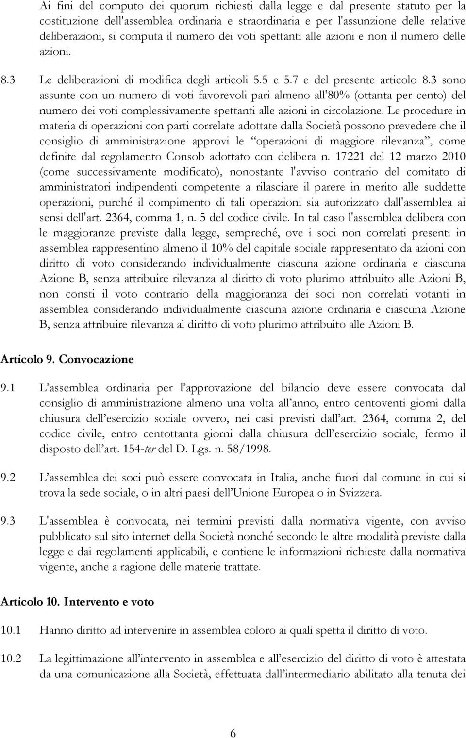 3 sono assunte con un numero di voti favorevoli pari almeno all'80% (ottanta per cento) del numero dei voti complessivamente spettanti alle azioni in circolazione.