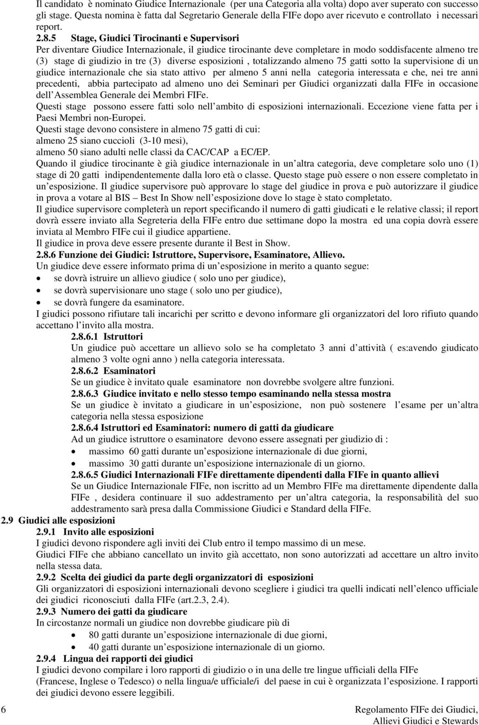 5 Stage, Giudici Tirocinanti e Supervisori Per diventare Giudice Internazionale, il giudice tirocinante deve completare in modo soddisfacente almeno tre (3) stage di giudizio in tre (3) diverse