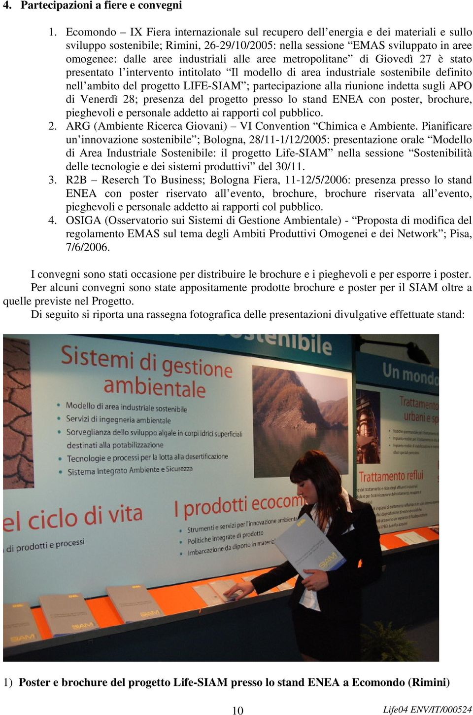 alle aree metropolitane di Giovedì 27 è stato presentato l intervento intitolato Il modello di area industriale sostenibile definito nell ambito del progetto LIFE-SIAM ; partecipazione alla riunione