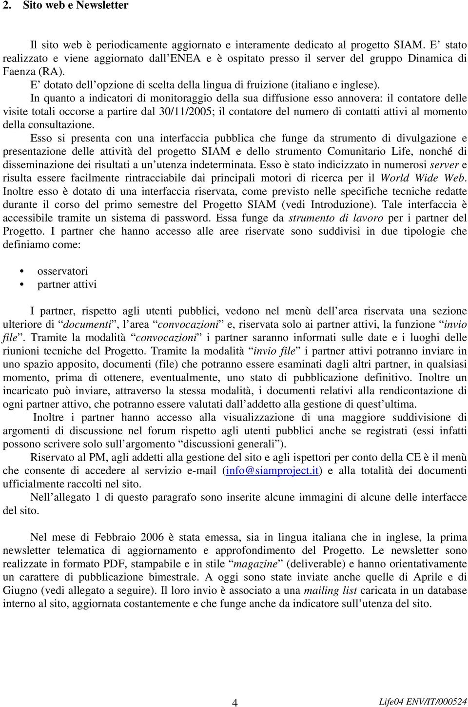 In quanto a indicatori di monitoraggio della sua diffusione esso annovera: il contatore delle visite totali occorse a partire dal 30/11/2005; il contatore del numero di contatti attivi al momento