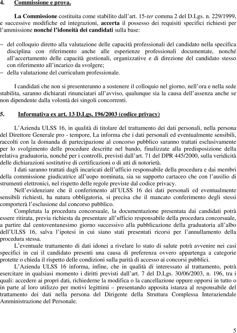 valutazione delle capacità professionali del candidato nella specifica disciplina con riferimento anche alle esperienze professionali documentate, nonché all accertamento delle capacità gestionali,