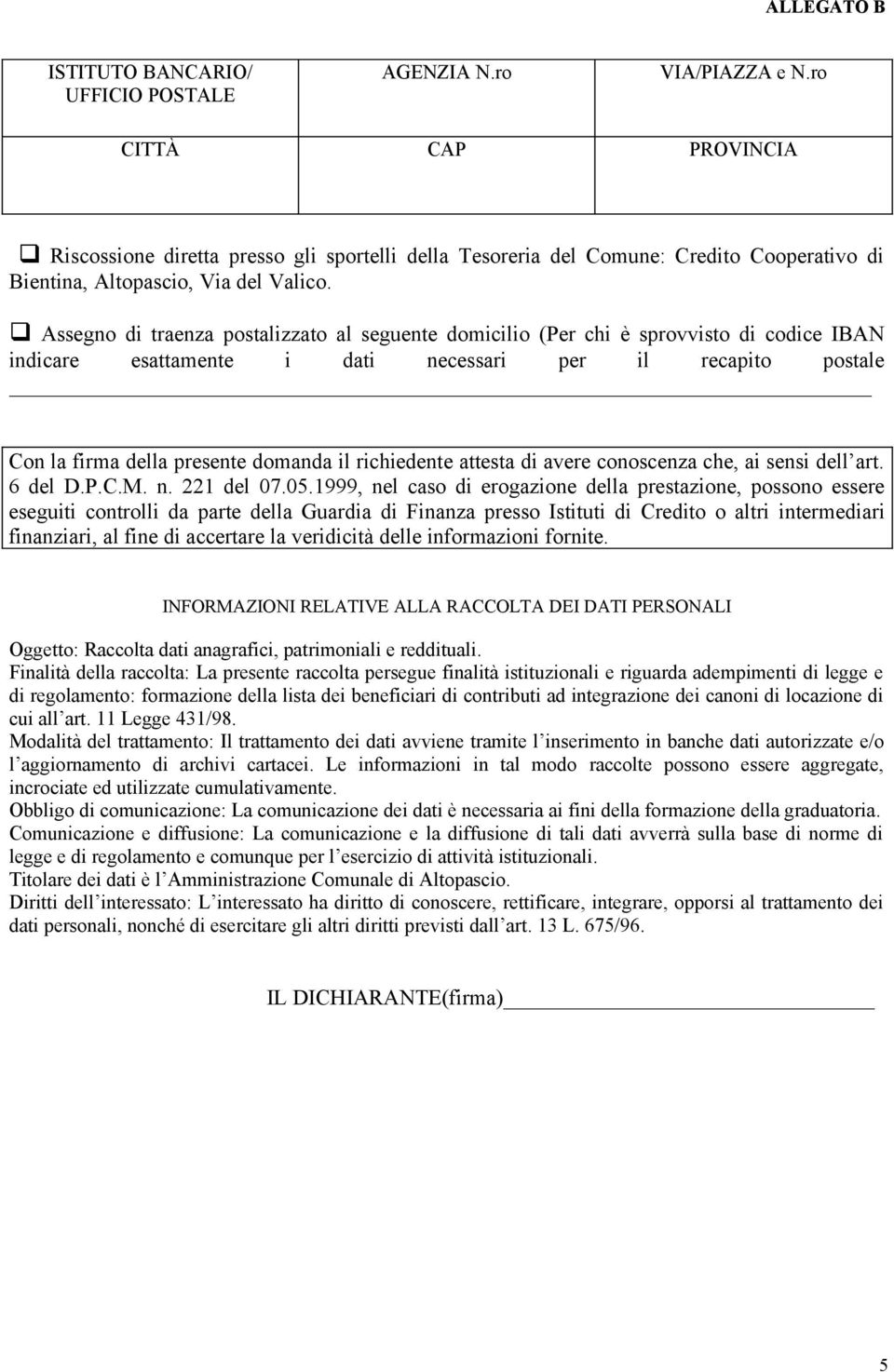 Assegno di traenza postalizzato al seguente domicilio (Per chi è sprovvisto di codice IBAN indicare esattamente i dati necessari per il recapito postale Con la firma della presente domanda il