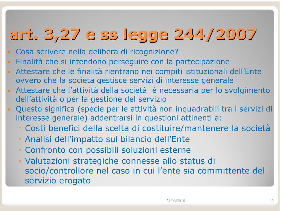 Attestare che l attività della società è necessaria per lo svolgimento dell attività o per la gestione del servizio Questo significa (specie per le attività non inquadrabili tra i servizi di