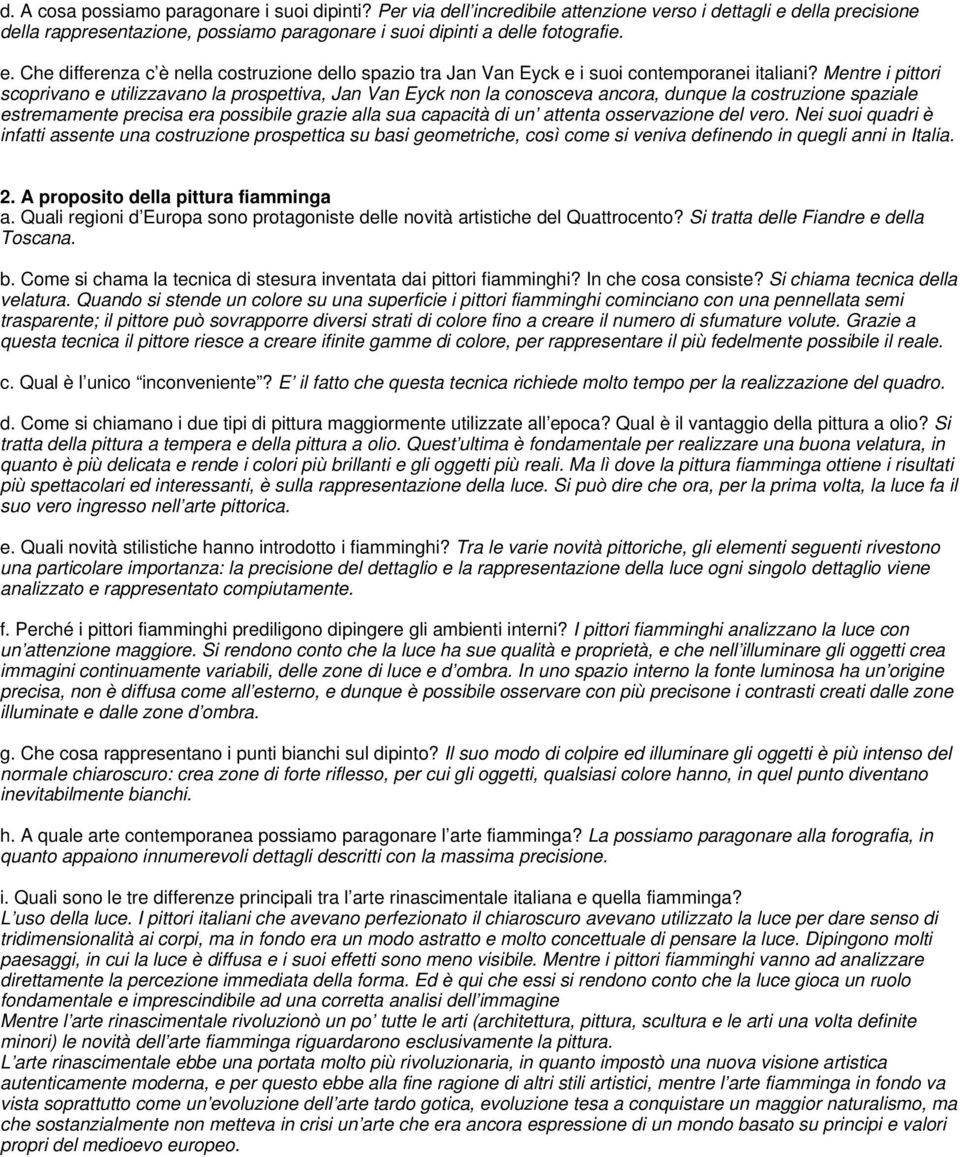 Mentre i pittori scoprivano e utilizzavano la prospettiva, Jan Van Eyck non la conosceva ancora, dunque la costruzione spaziale estremamente precisa era possibile grazie alla sua capacità di un