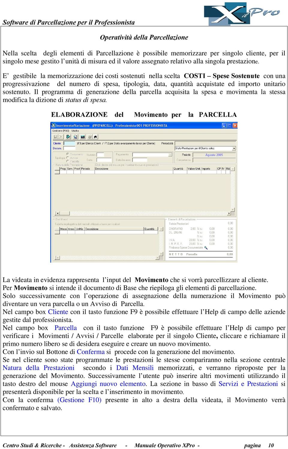 E gestibile la memorizzazione dei costi sostenuti nella scelta &267,±6SHVH6RVWHQXWH con una progressivazione del numero di spesa, tipologia, data, quantità acquistate ed importo unitario sostenuto.