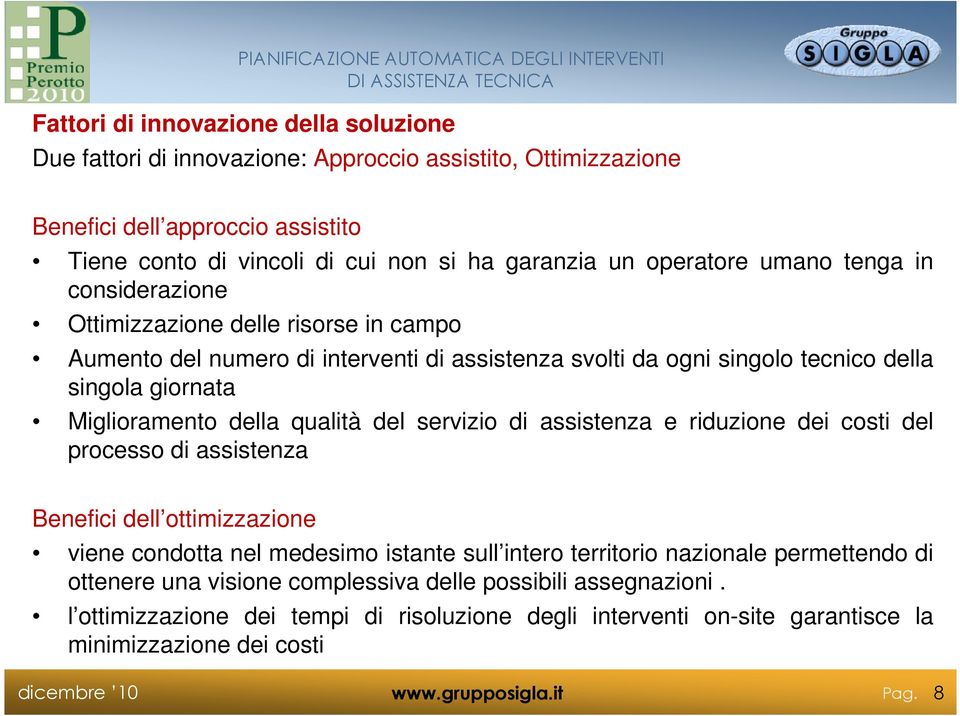 Miglioramento della qualità del servizio di assistenza e riduzione dei costi del processo di assistenza Benefici dell ottimizzazione viene condotta nel medesimo istante sull intero