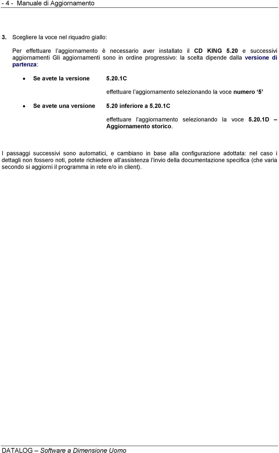 20 inferiore a 5.20.1C effettuare l aggiornamento selezionando la voce numero 5 effettuare l aggiornamento selezionando la voce 5.20.1D Aggiornamento storico.