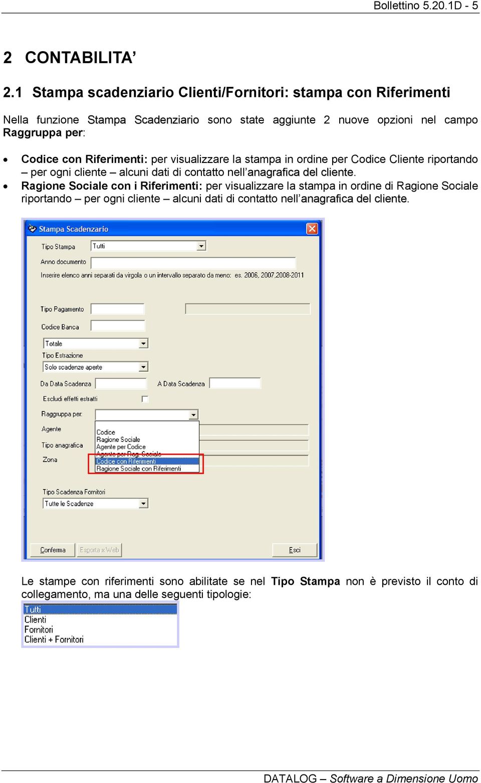 con Riferimenti: per visualizzare la stampa in ordine per Codice Cliente riportando per ogni cliente alcuni dati di contatto nell anagrafica del cliente.