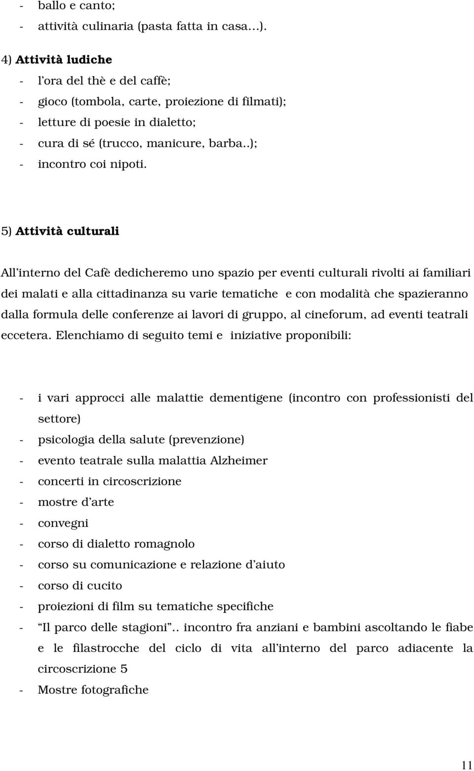 5) Attività culturali All interno del Cafè dedicheremo uno spazio per eventi culturali rivolti ai familiari dei malati e alla cittadinanza su varie tematiche e con modalità che spazieranno dalla