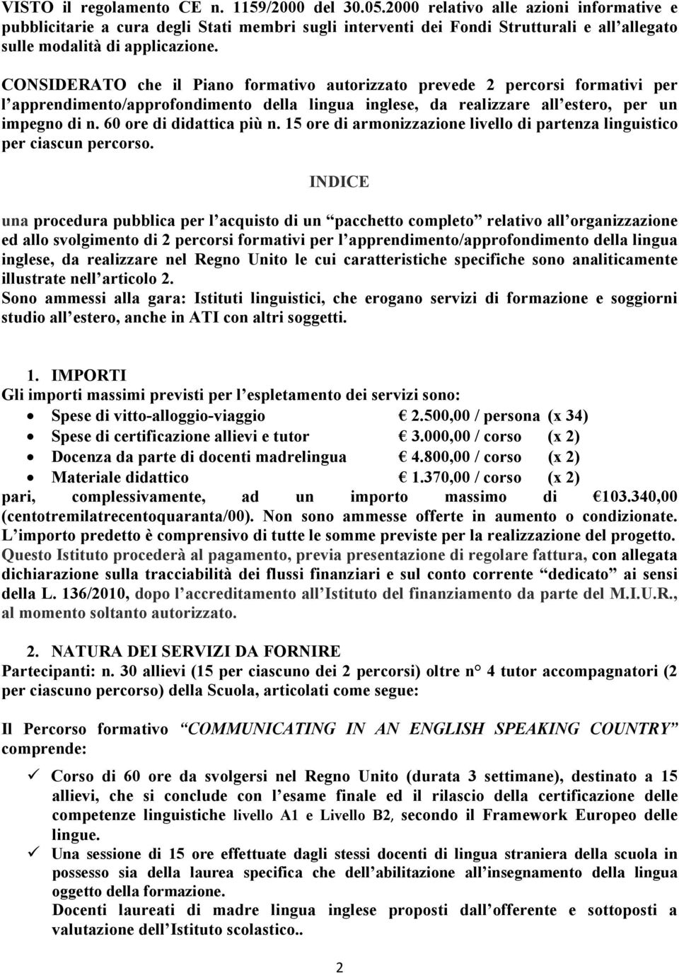 CONSIDERATO che il Piano formativo autorizzato prevede 2 percorsi formativi per l apprendimento/approfondimento della lingua inglese, da realizzare all estero, per un impegno di n.