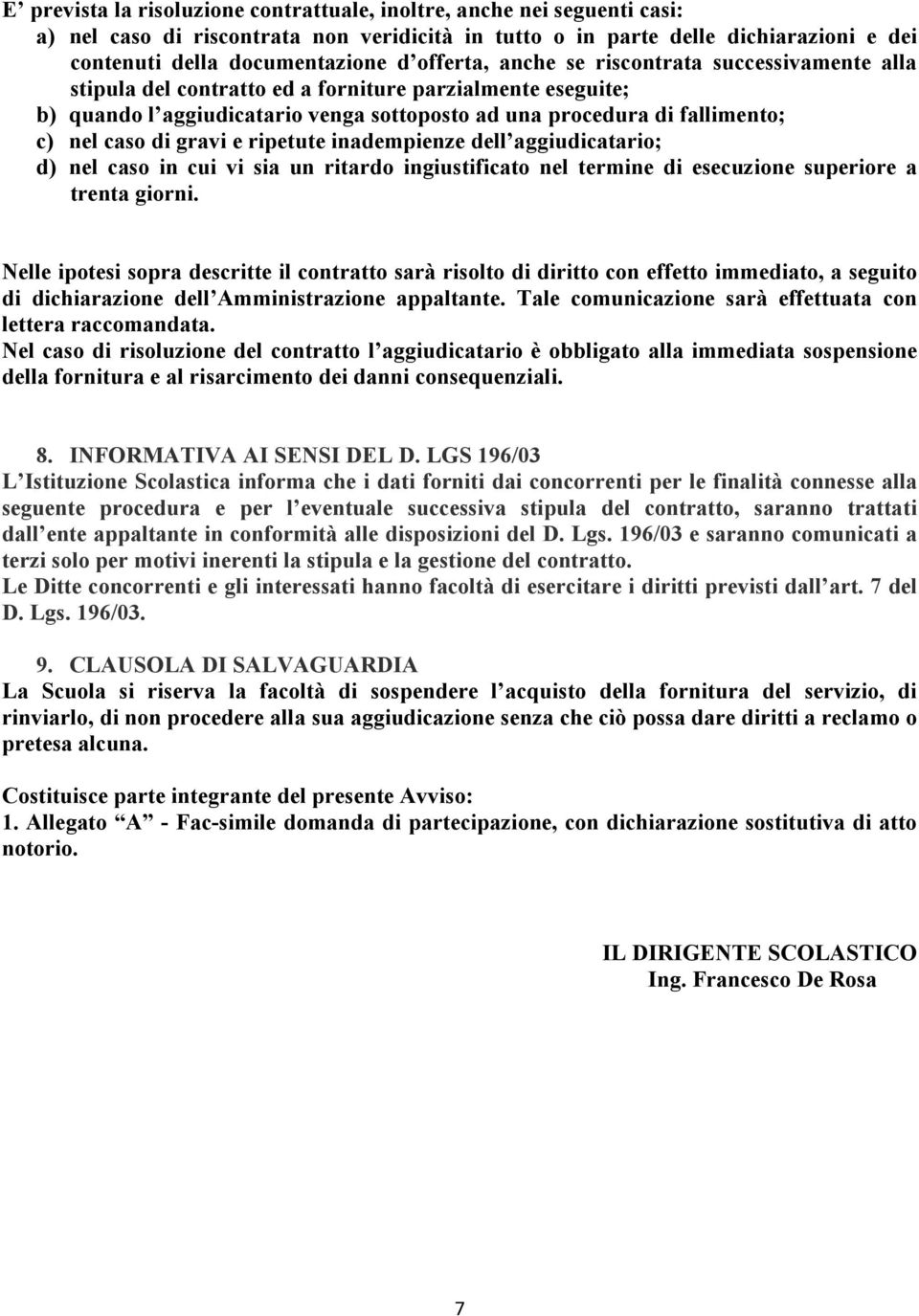 di gravi e ripetute inadempienze dell aggiudicatario; d) nel caso in cui vi sia un ritardo ingiustificato nel termine di esecuzione superiore a trenta giorni.