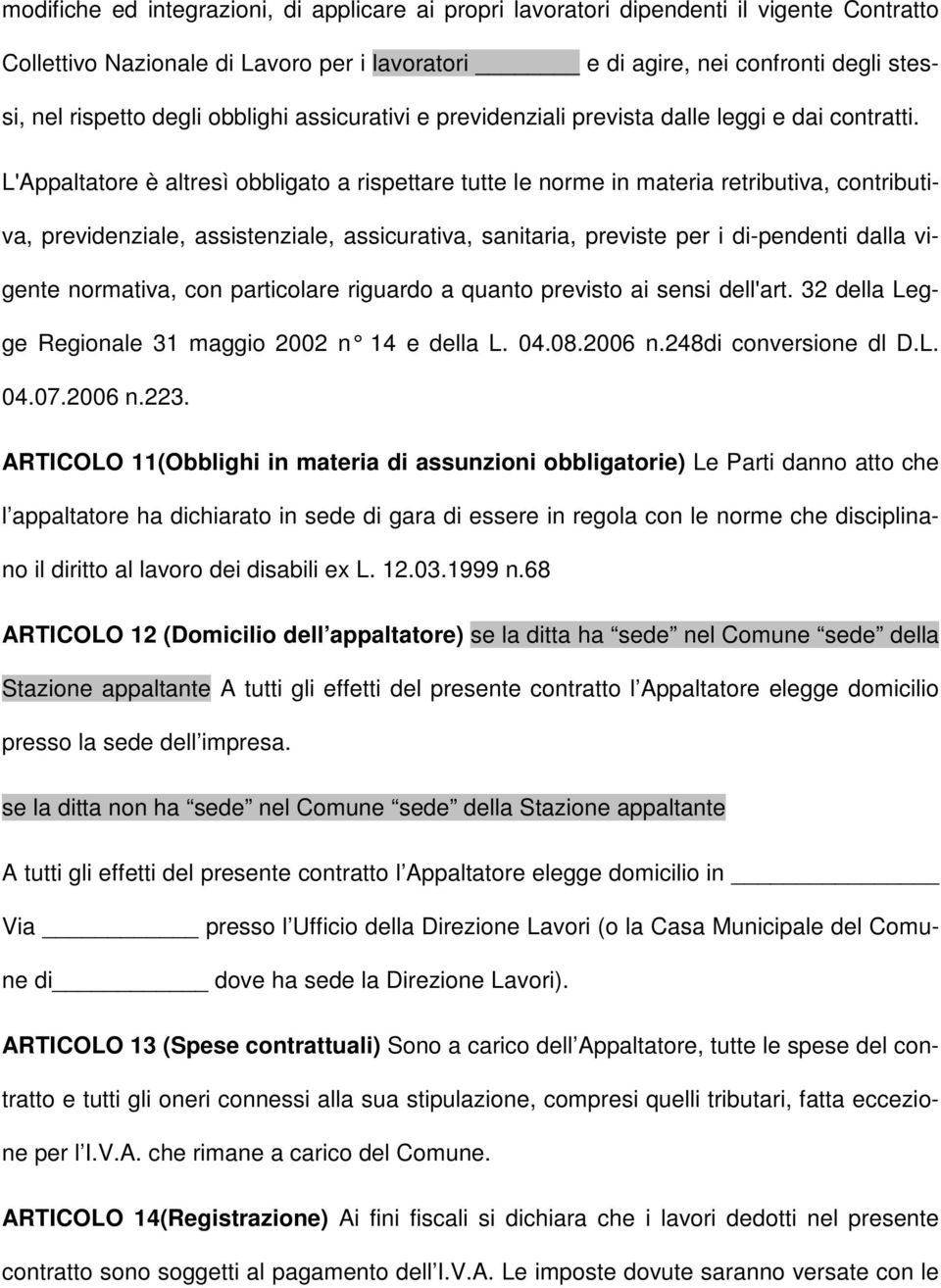 L'Appaltatore è altresì obbligato a rispettare tutte le norme in materia retributiva, contributiva, previdenziale, assistenziale, assicurativa, sanitaria, previste per i di-pendenti dalla vigente