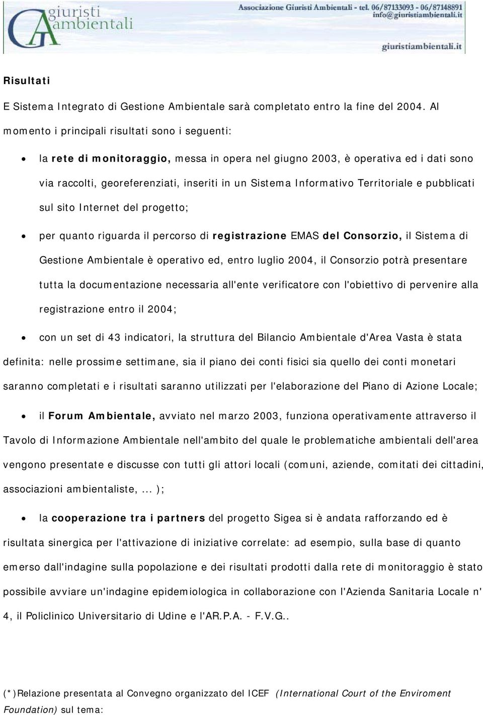 Informativo Territoriale e pubblicati sul sito Internet del progetto; per quanto riguarda il percorso di registrazione EMAS del Consorzio, il Sistema di Gestione Ambientale è operativo ed, entro