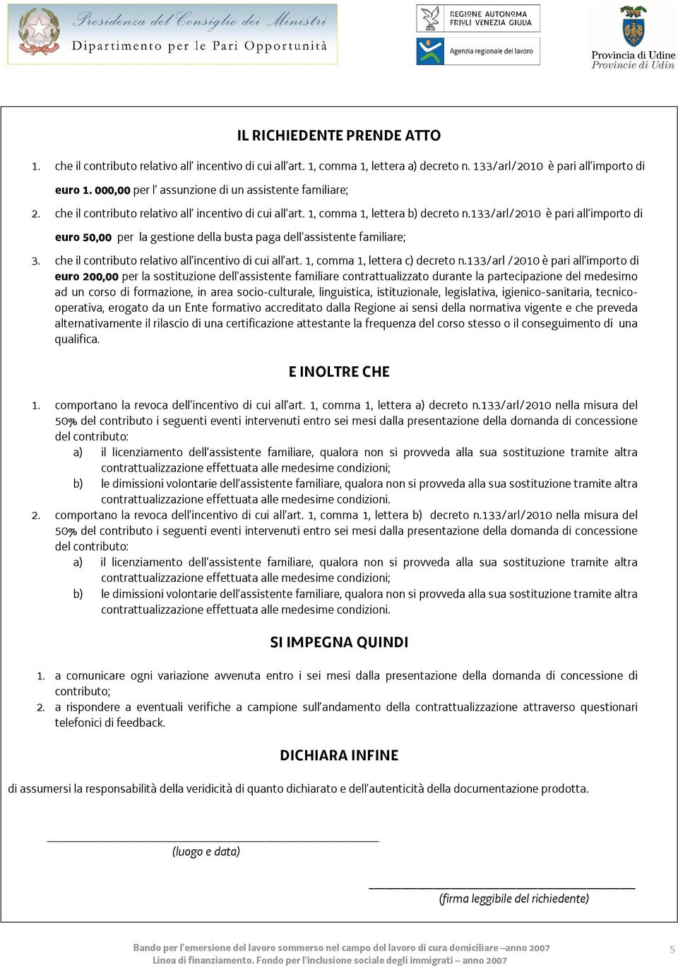 133/arl/2010 è pari all importo di euro 50,00 per la gestione della busta paga dell assistente familiare; 3. che il contributo relativo all incentivo di cui all art. 1, comma 1, lettera c) decreto n.