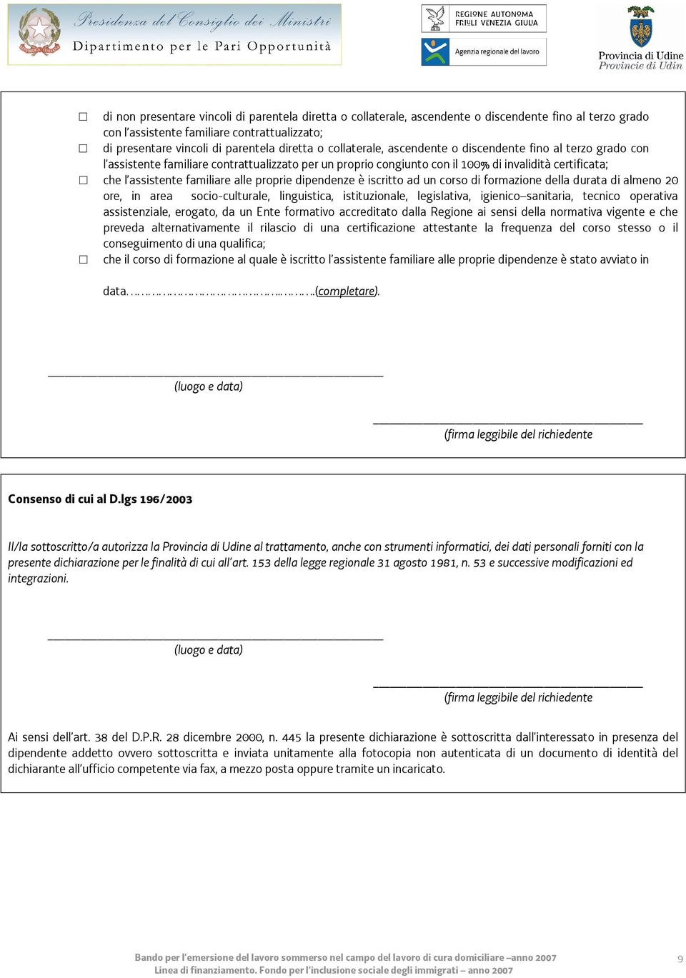 proprie dipendenze è iscritto ad un corso di formazione della durata di almeno 20 ore, in area socio-culturale, linguistica, istituzionale, legislativa, igienico sanitaria, tecnico operativa